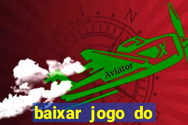 baixar jogo do tigre para ganhar dinheiro no cadastro